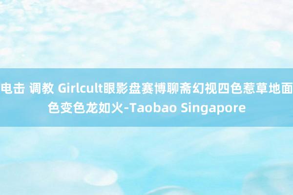 电击 调教 Girlcult眼影盘赛博聊斋幻视四色惹草地面色变色龙如火-Taobao Singapore